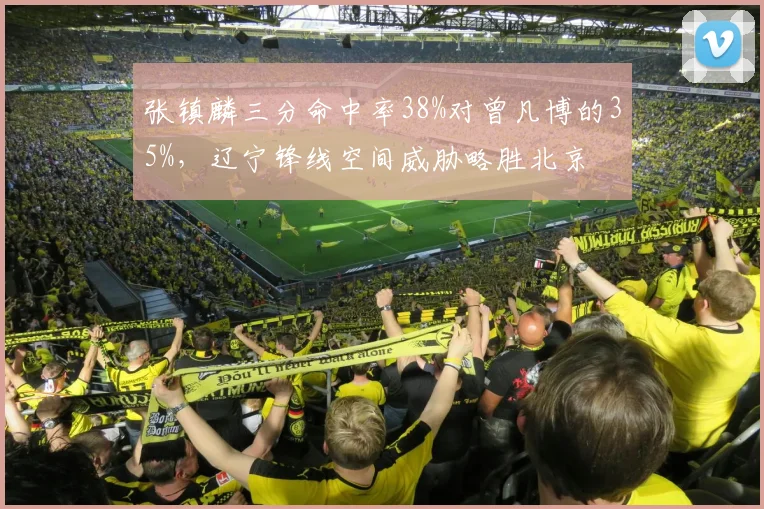 张镇麟三分命中率38%对曾凡博的35%，辽宁锋线空间威胁略胜北京